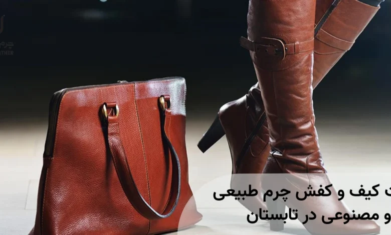 تفاوت کیف و کفش چرم طبیعی و مصنوعی در فصل گرم